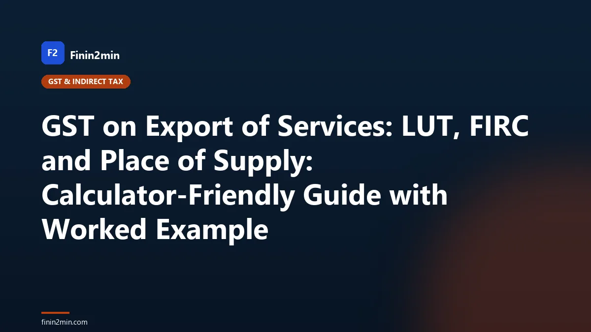GST on Export of Services: LUT, FIRC and Place of Supply: Calculator-Friendly Guide with Worked Example