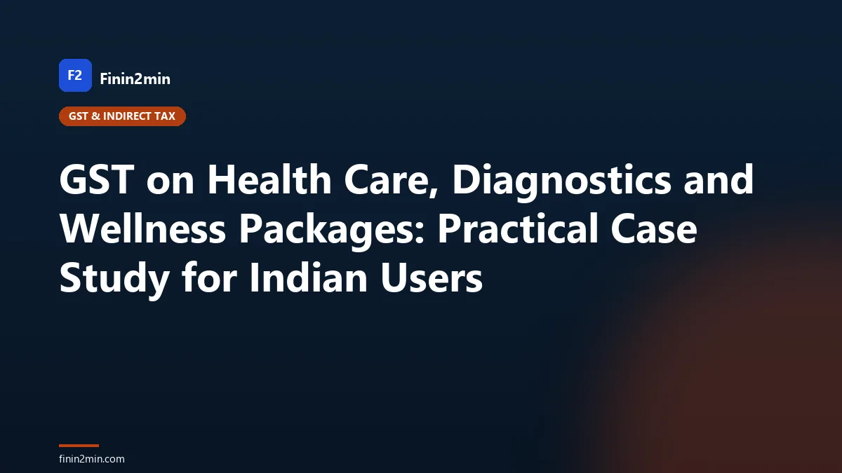 GST on Health Care, Diagnostics and Wellness Packages: Practical Case Study for Indian Users