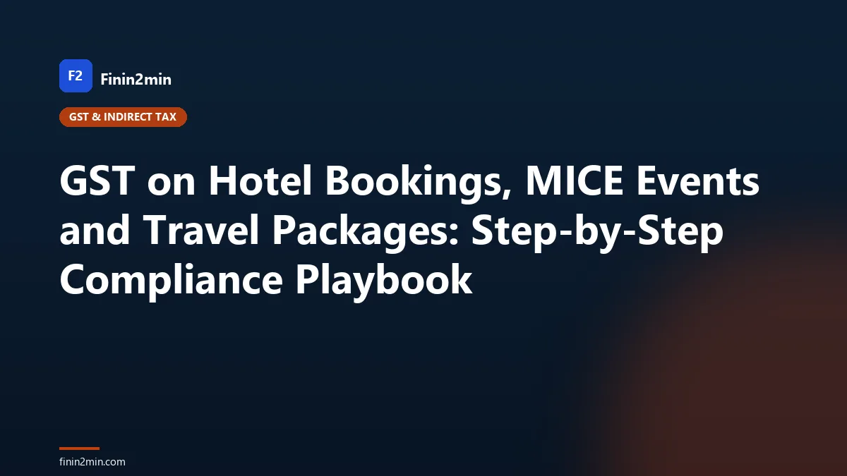 GST on Hotel Bookings, MICE Events and Travel Packages: Step-by-Step Compliance Playbook