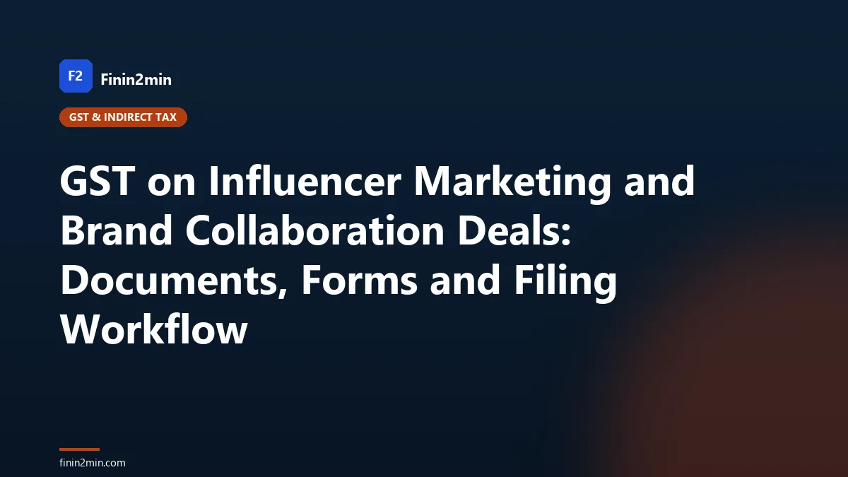 GST on Influencer Marketing and Brand Collaboration Deals: Documents, Forms and Filing Workflow