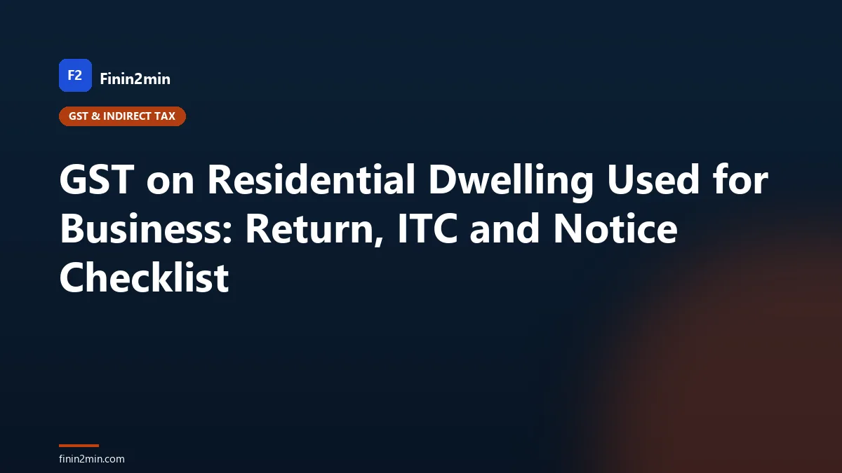 GST on Residential Dwelling Used for Business: Return, ITC and Notice Checklist