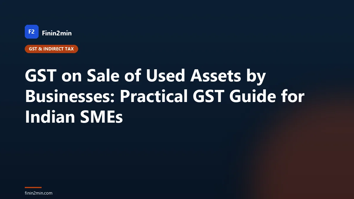 GST on Sale of Used Assets by Businesses: Practical GST Guide for Indian SMEs