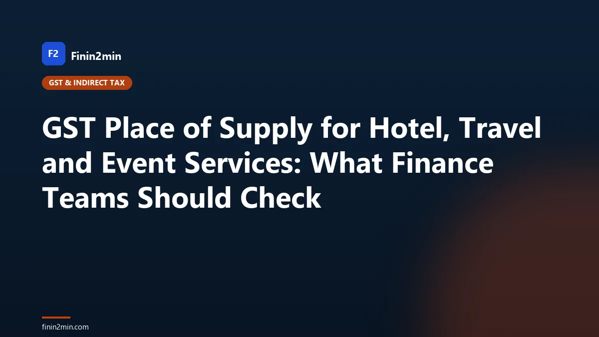 GST Place of Supply for Hotel, Travel and Event Services: What Finance Teams Should Check