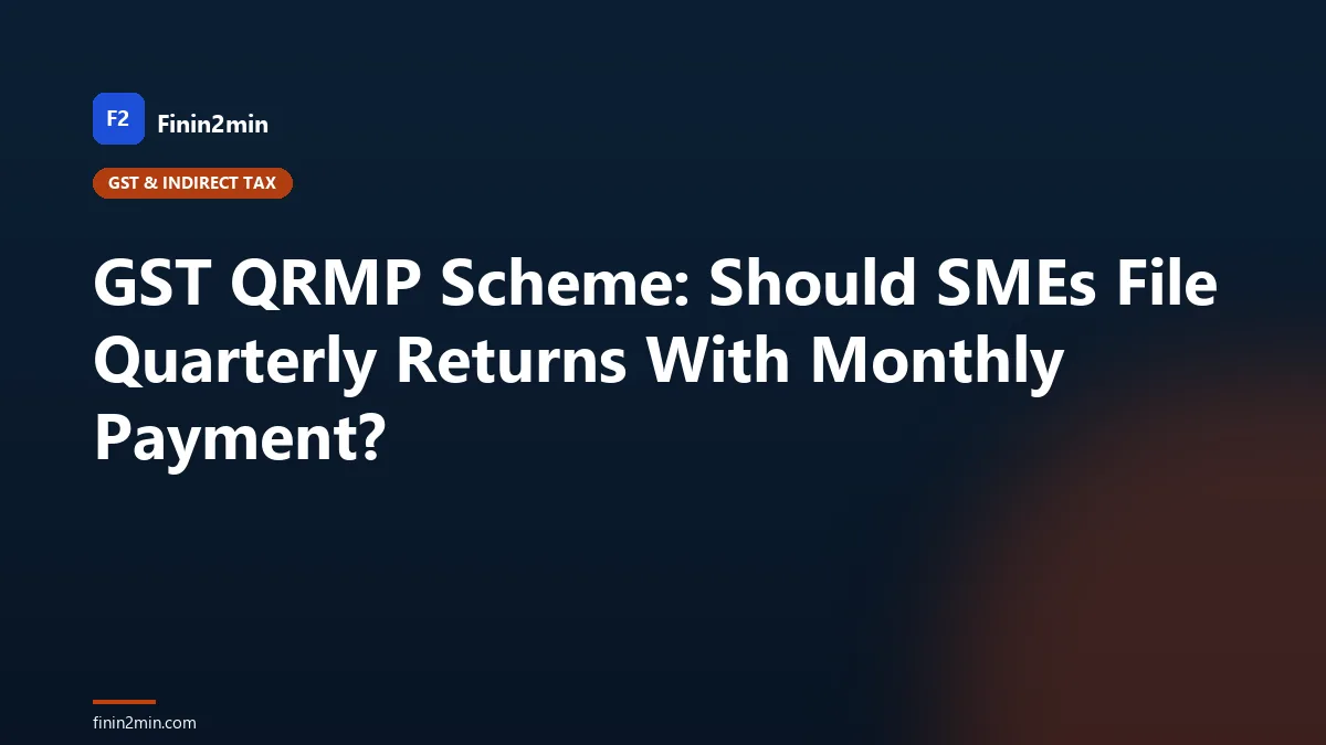 GST QRMP Scheme: Should SMEs File Quarterly Returns With Monthly Payment?