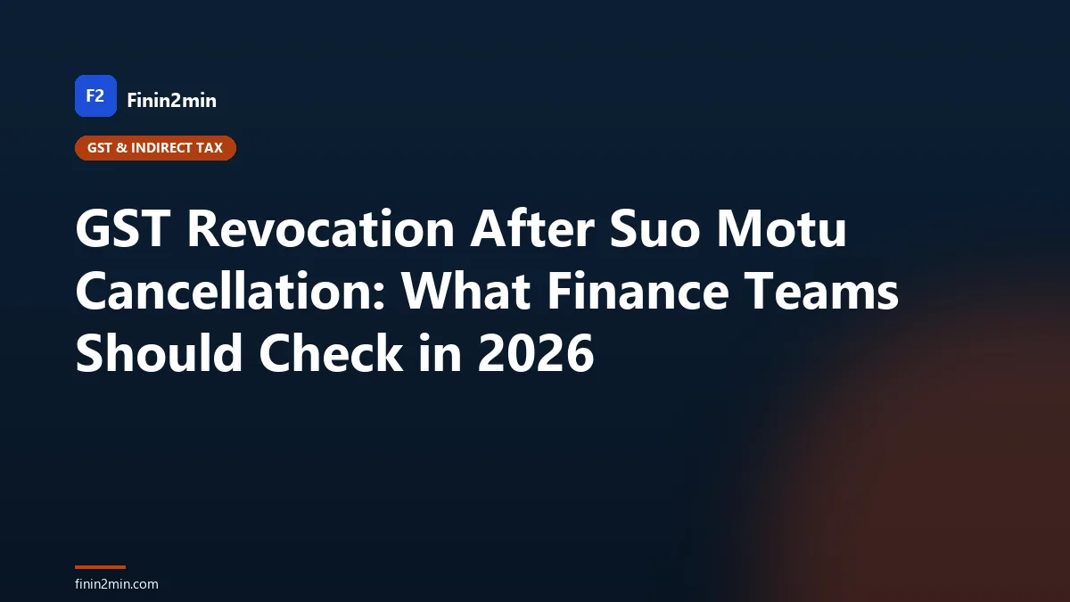 GST Revocation After Suo Motu Cancellation: What Finance Teams Should Check in 2026