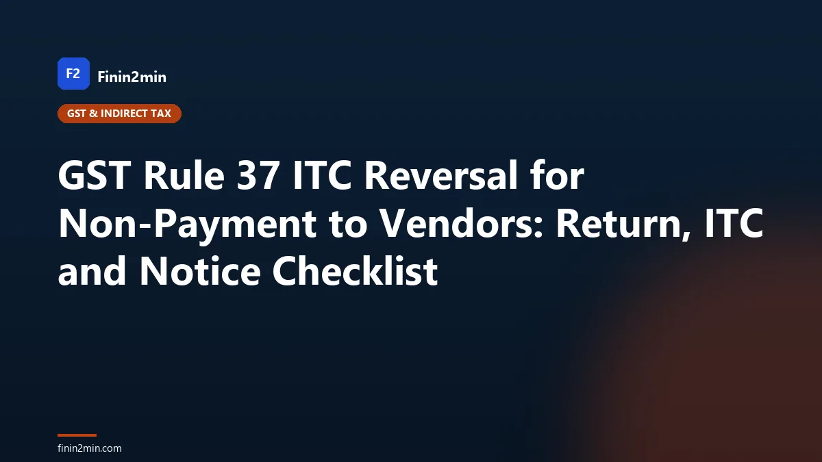 GST Rule 37 ITC Reversal for Non-Payment to Vendors: Return, ITC and Notice Checklist