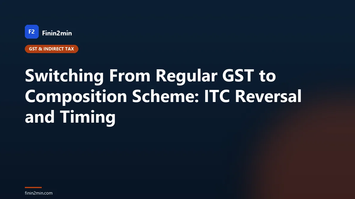 Switching From Regular GST to Composition Scheme: ITC Reversal and Timing