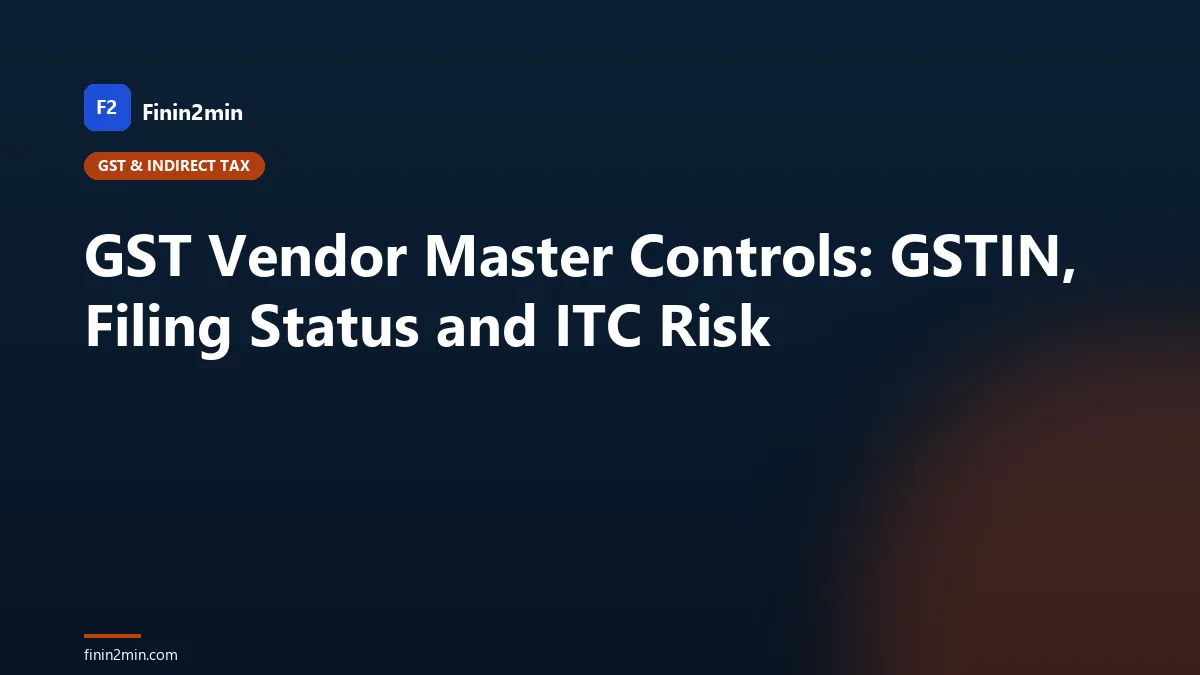 GST Vendor Master Controls: GSTIN, Filing Status and ITC Risk