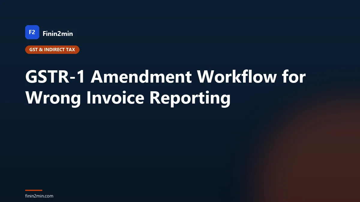 GSTR-1 Amendment Workflow for Wrong Invoice Reporting