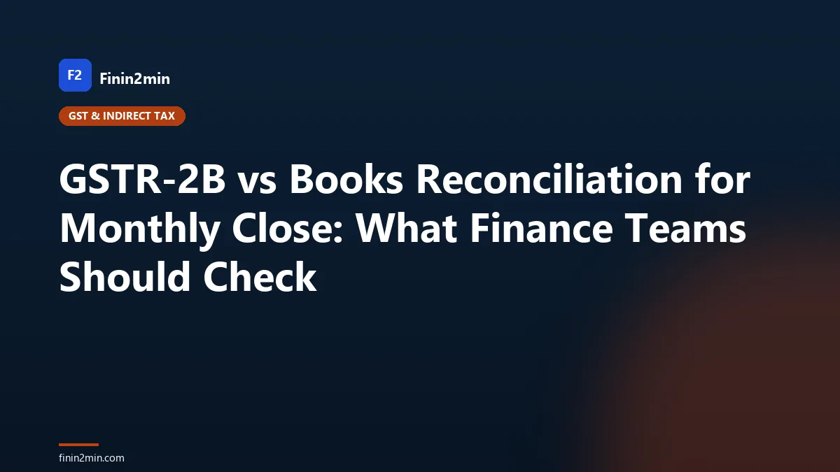 GSTR-2B vs Books Reconciliation for Monthly Close: What Finance Teams Should Check