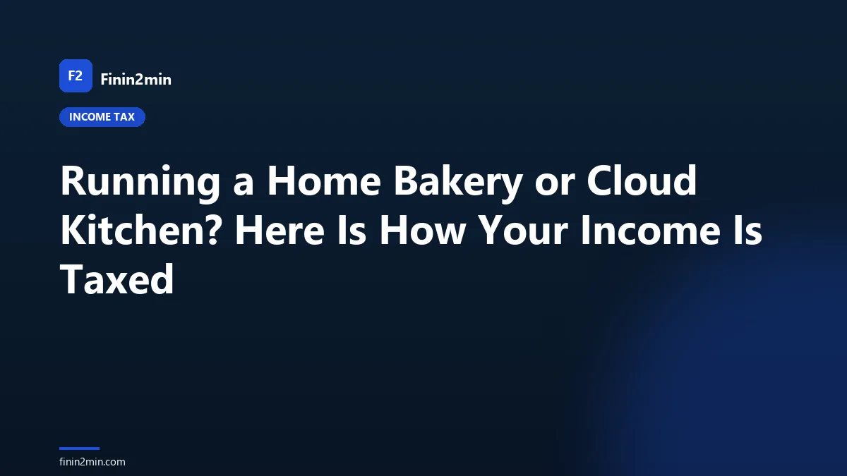 Running a Home Bakery or Cloud Kitchen? Here Is How Your Income Is Taxed