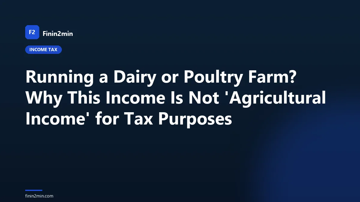 Running a Dairy or Poultry Farm? Why This Income Is Not 'Agricultural Income' for Tax Purposes