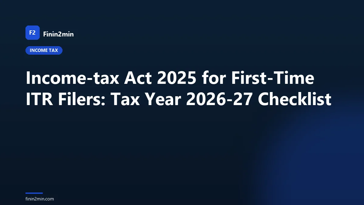 Income-tax Act 2025 for First-Time ITR Filers: Tax Year 2026-27 Checklist