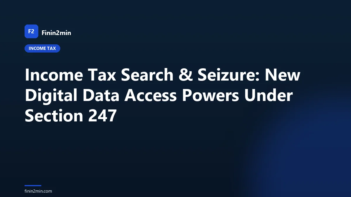 Income Tax Search & Seizure: New Digital Data Access Powers Under Section 247