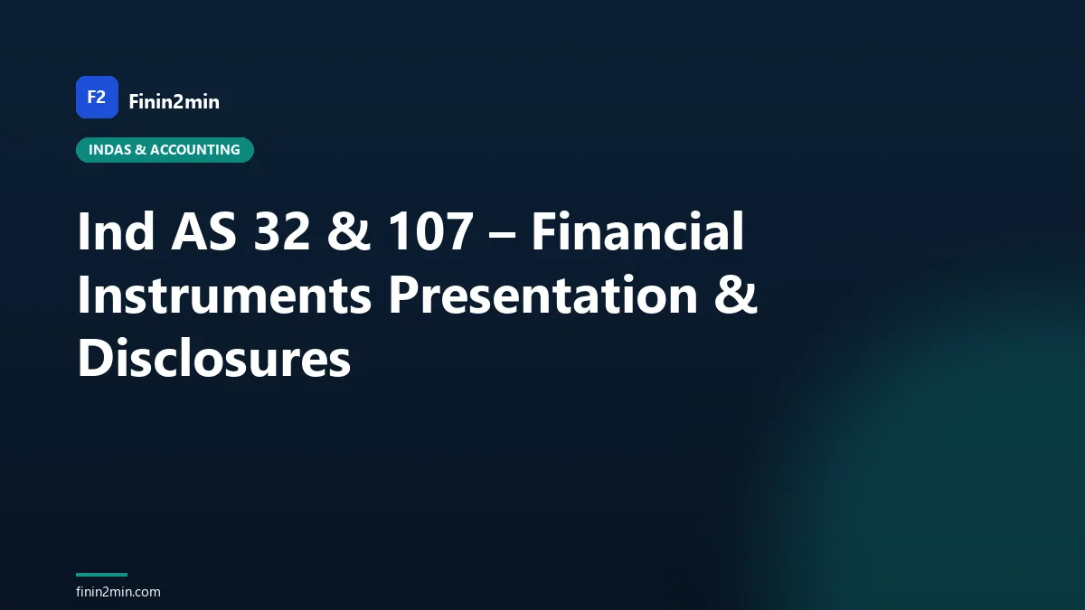 Ind AS 32 & 107 – Financial Instruments Presentation & Disclosures