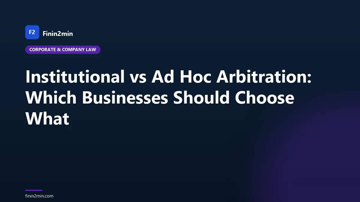Institutional vs Ad Hoc Arbitration: Which Businesses Should Choose What