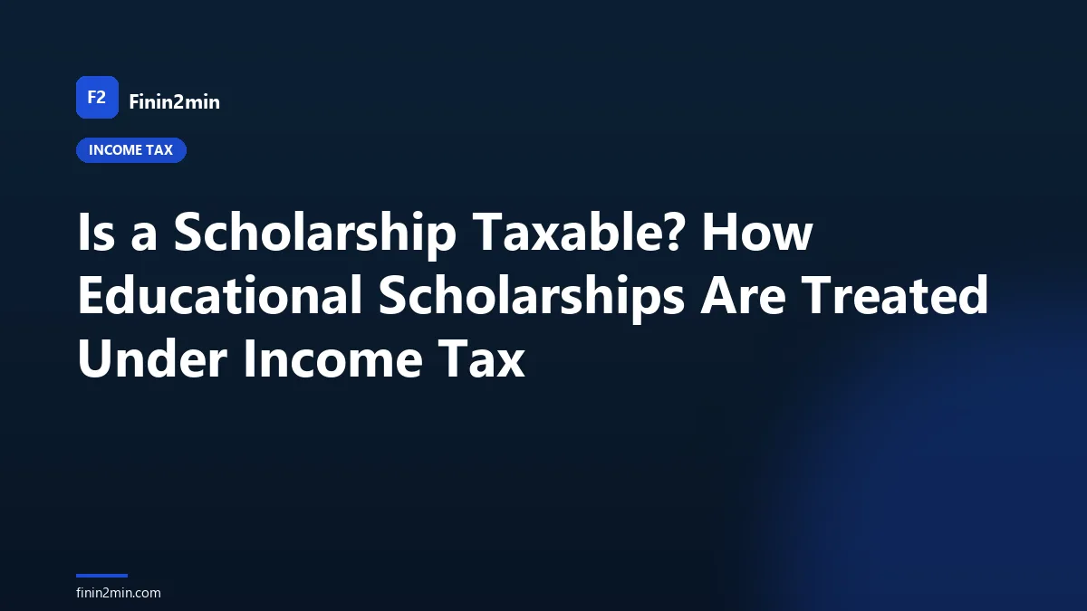 Is a Scholarship Taxable? How Educational Scholarships Are Treated Under Income Tax