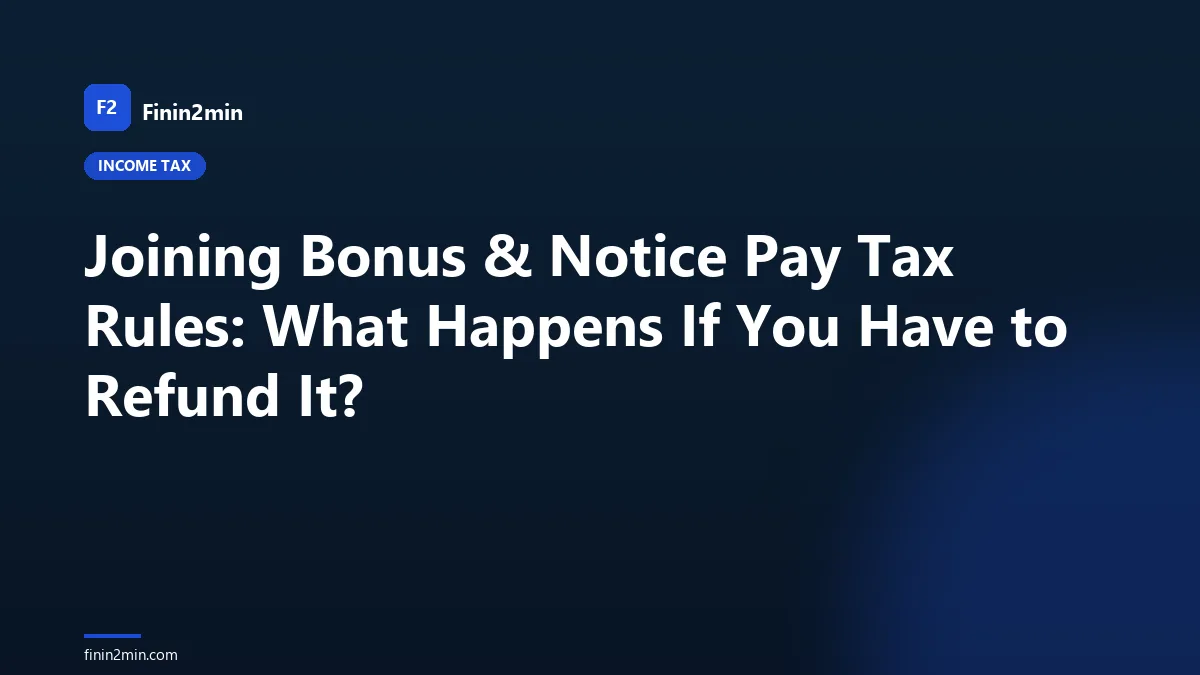 Joining Bonus & Notice Pay Tax Rules: What Happens If You Have to Refund It?
