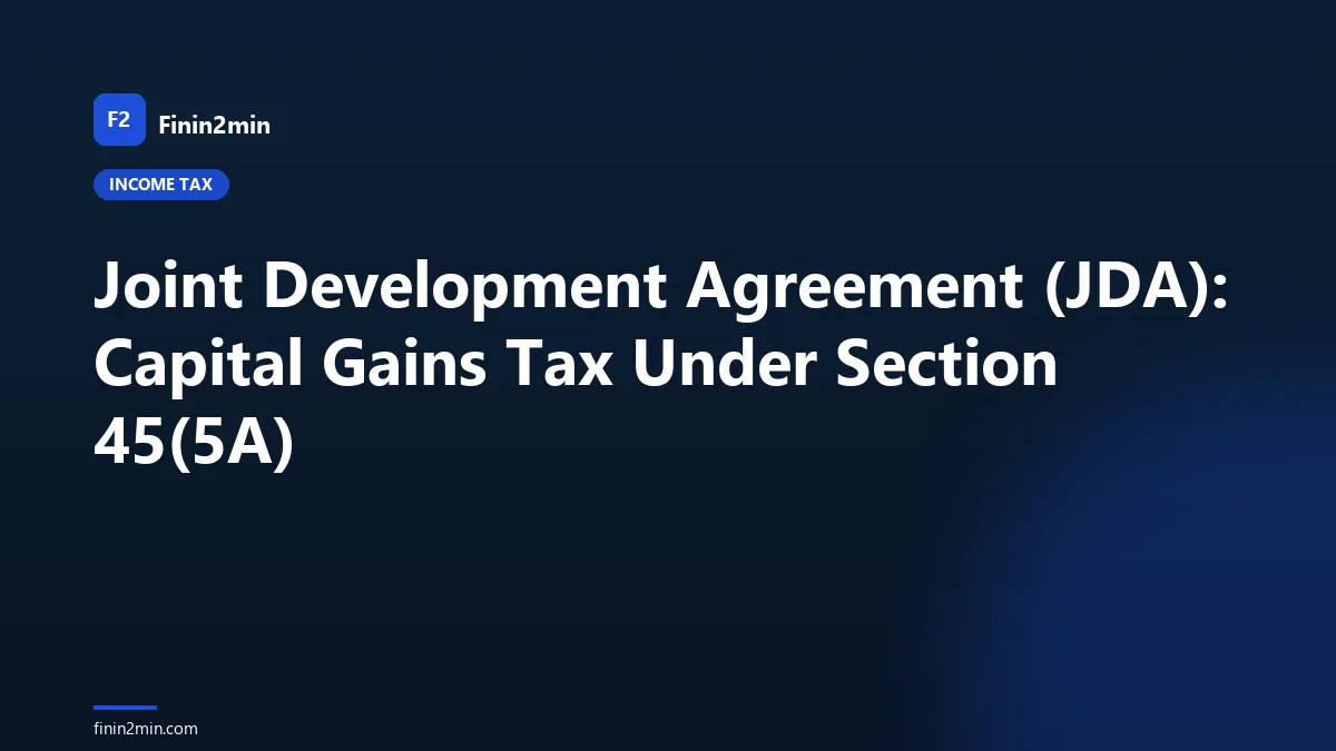 Joint Development Agreement (JDA): Capital Gains Tax Under Section 45(5A)
