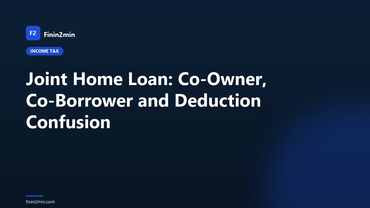 Joint Home Loan: Co-Owner, Co-Borrower and Deduction Confusion