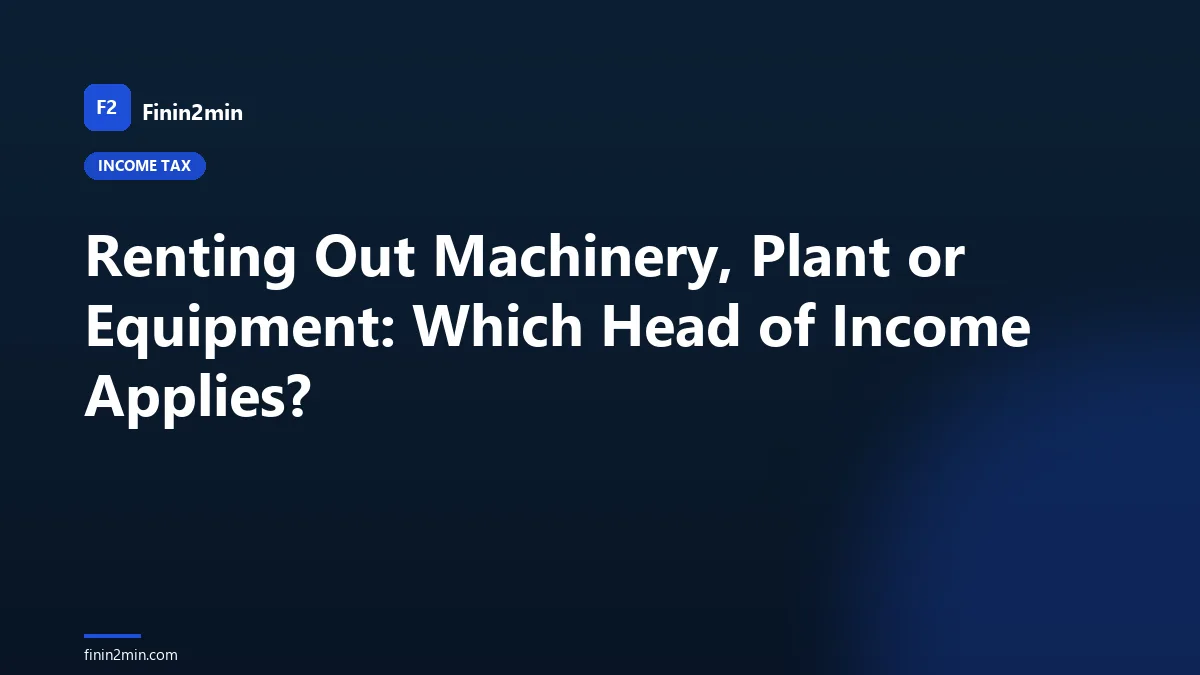 Renting Out Machinery, Plant or Equipment: Which Head of Income Applies?