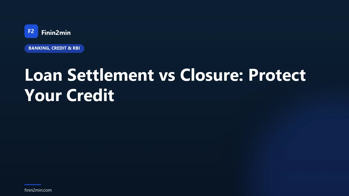 Loan Settlement vs Closure: Protect Your Credit