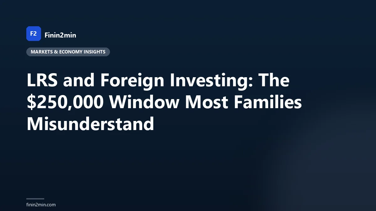 LRS and Foreign Investing: The $250,000 Window Most Families Misunderstand