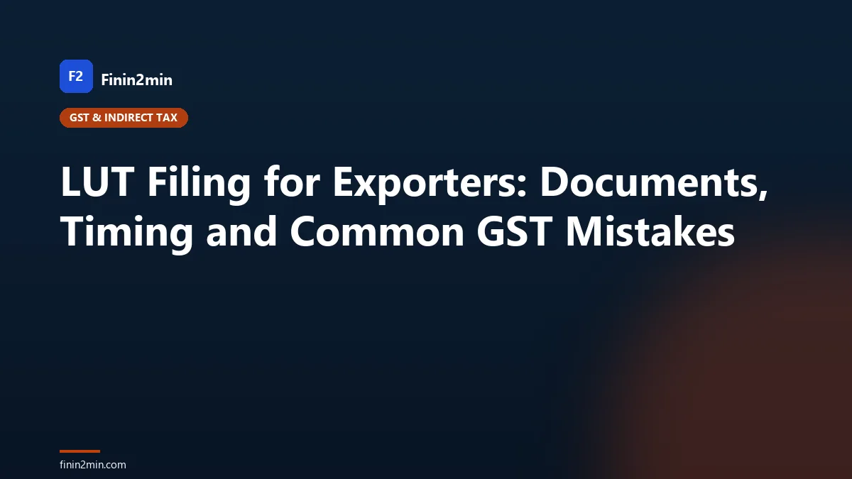 LUT Filing for Exporters: Documents, Timing and Common GST Mistakes