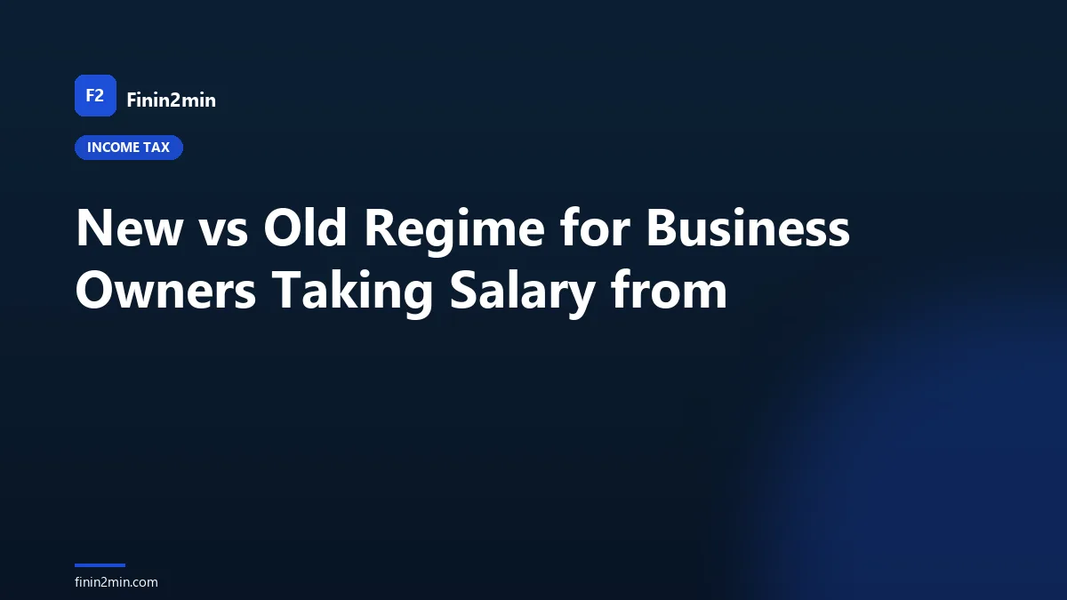 New vs Old Regime for Business Owners Taking Salary from