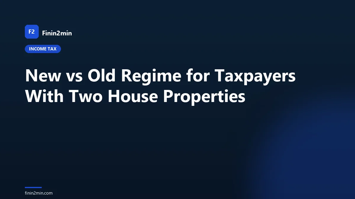 New vs Old Regime for Taxpayers With Two House Properties