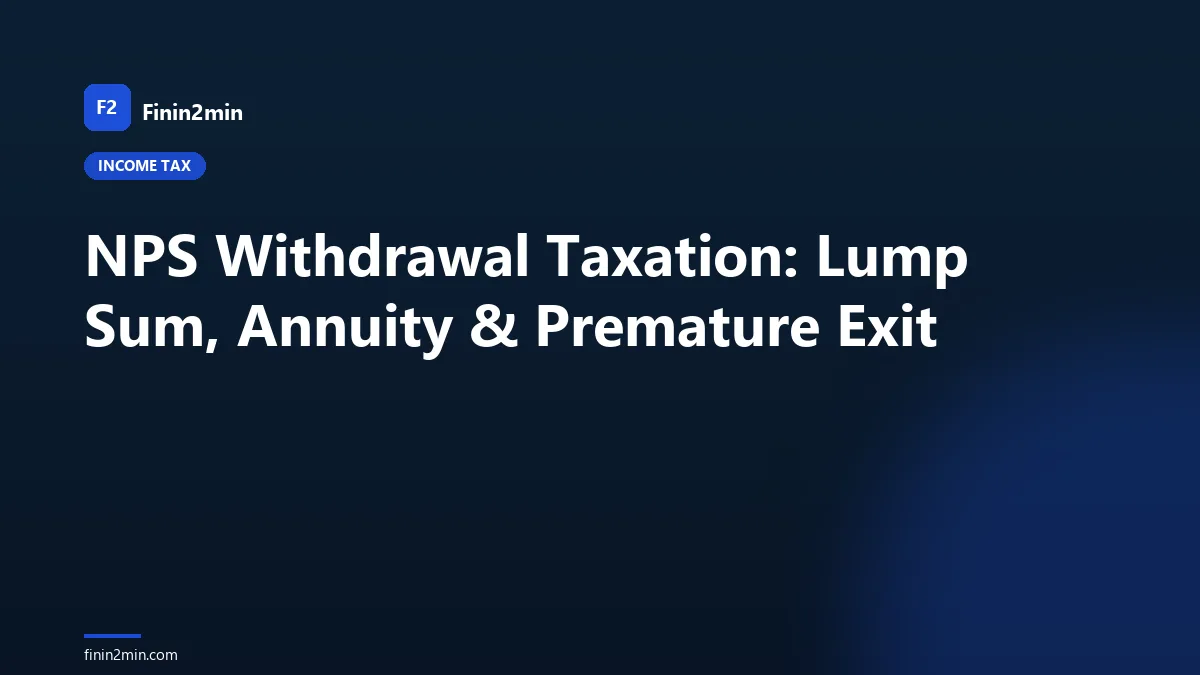 NPS Withdrawal Taxation: Lump Sum, Annuity & Premature Exit