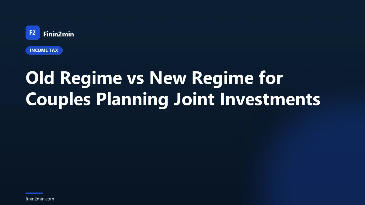 Old Regime vs New Regime for Couples Planning Joint Investments