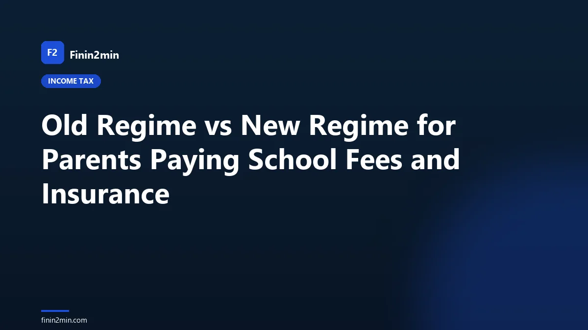 Old Regime vs New Regime for Parents Paying School Fees and Insurance
