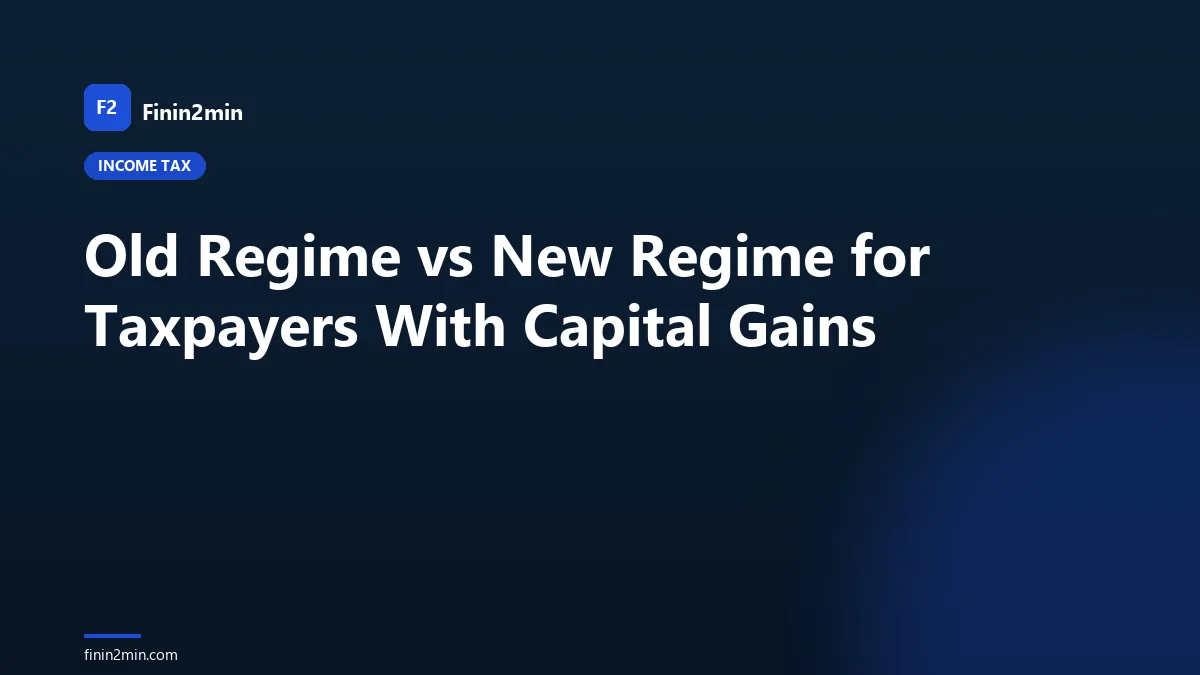 Old Regime vs New Regime for Taxpayers With Capital Gains