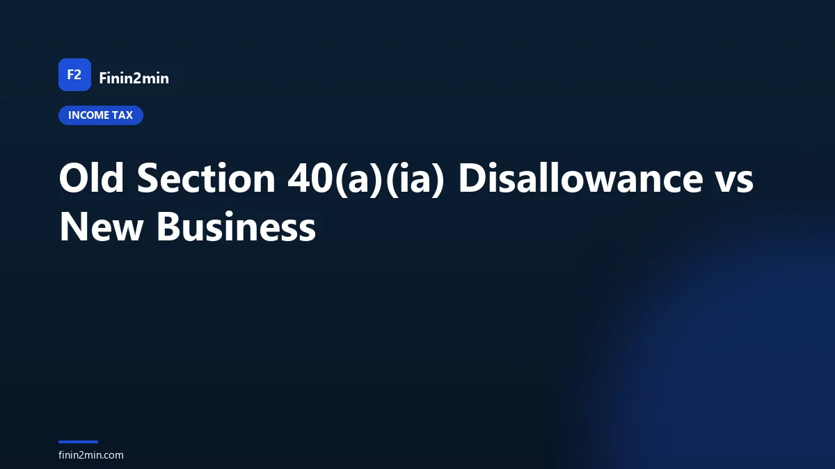 Old Section 40(a)(ia) Disallowance vs New Business