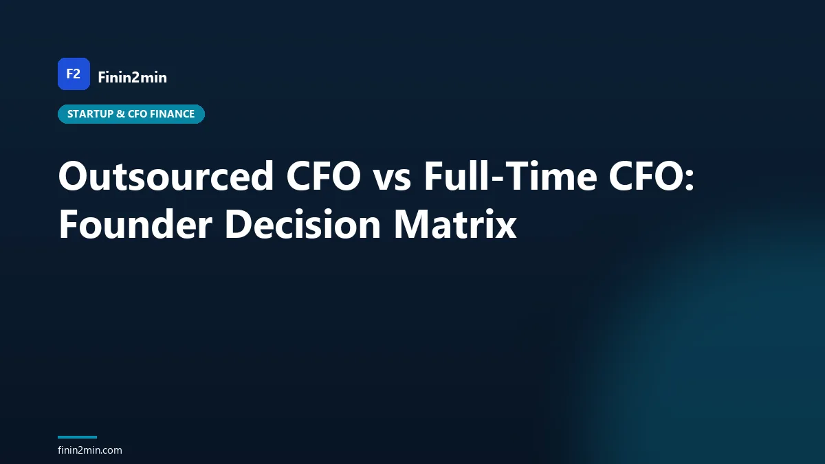 Outsourced CFO vs Full-Time CFO: Founder Decision Matrix