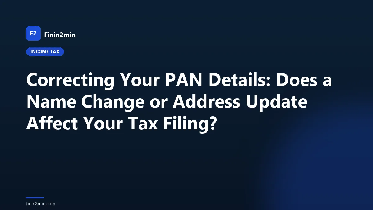 Correcting Your PAN Details: Does a Name Change or Address Update Affect Your Tax Filing?