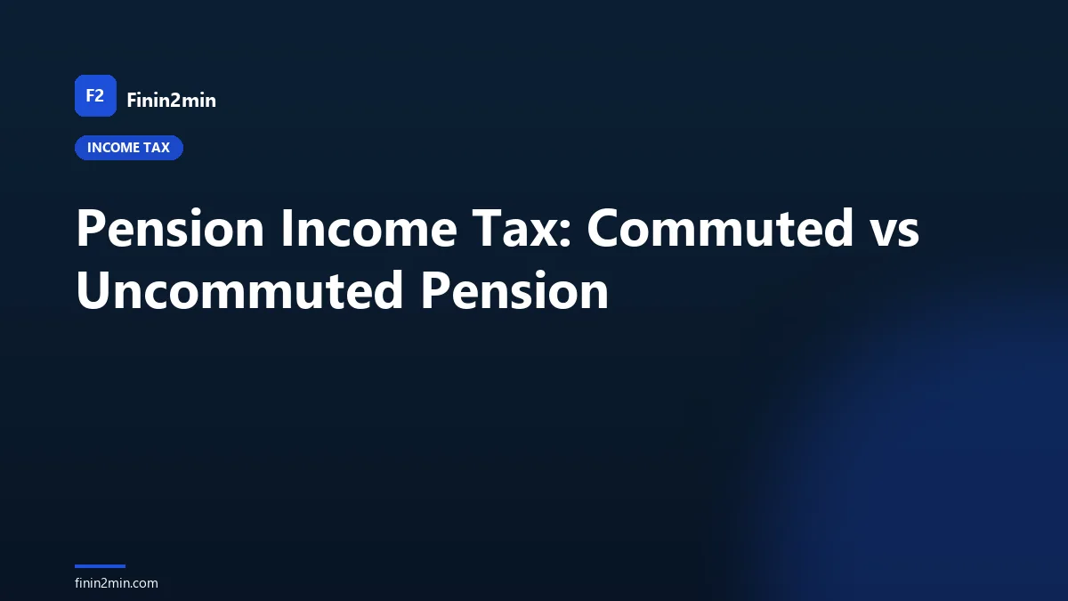 Pension Income Tax: Commuted vs Uncommuted Pension