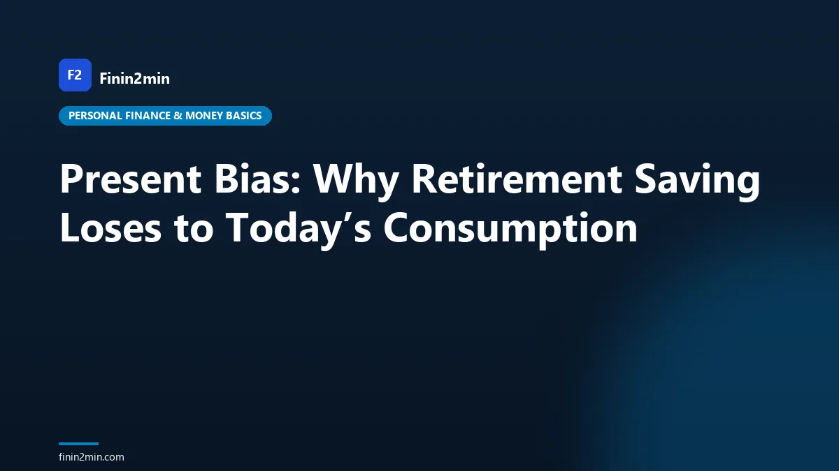 Present Bias: Why Retirement Saving Loses to Today’s Consumption