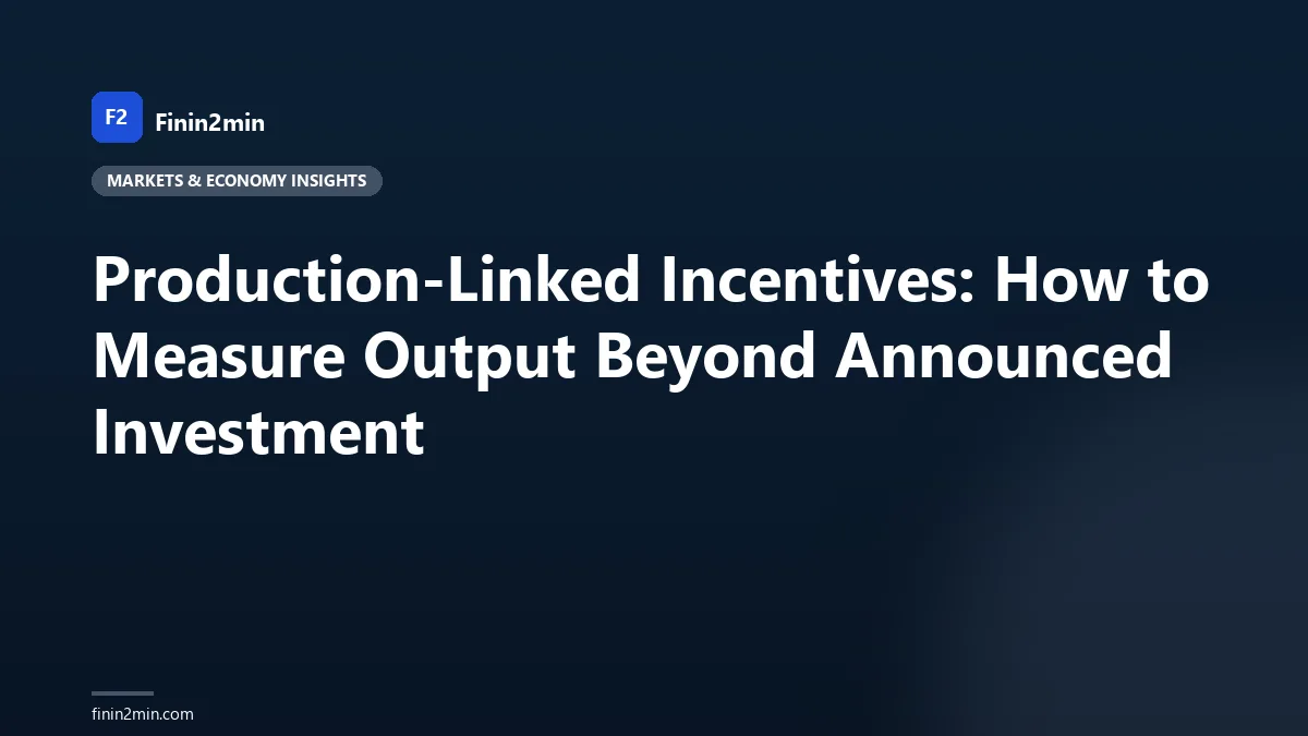 Production-Linked Incentives: How to Measure Output Beyond Announced Investment