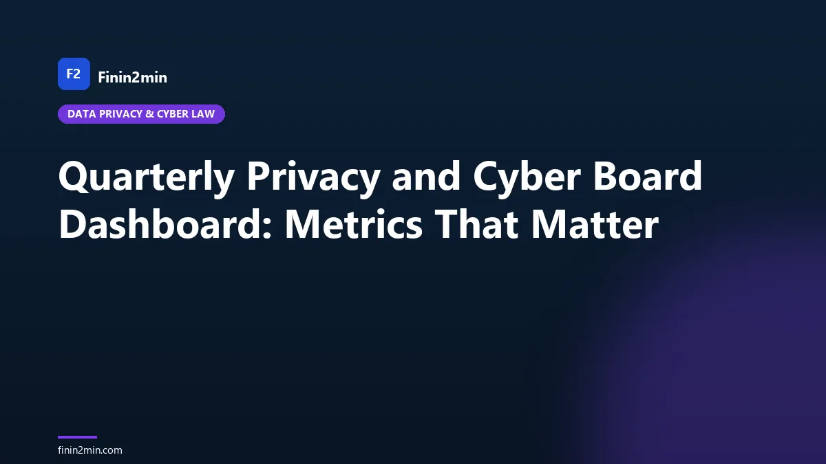 Quarterly Privacy and Cyber Board Dashboard: Metrics That Matter
