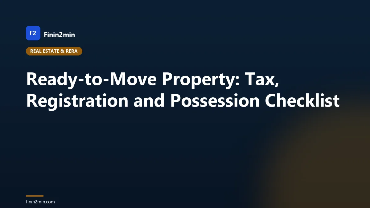 Ready-to-Move Property: Tax, Registration and Possession Checklist