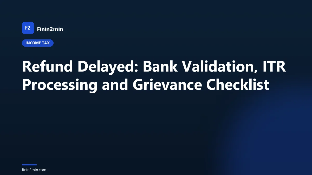 Refund Delayed: Bank Validation, ITR Processing and Grievance Checklist