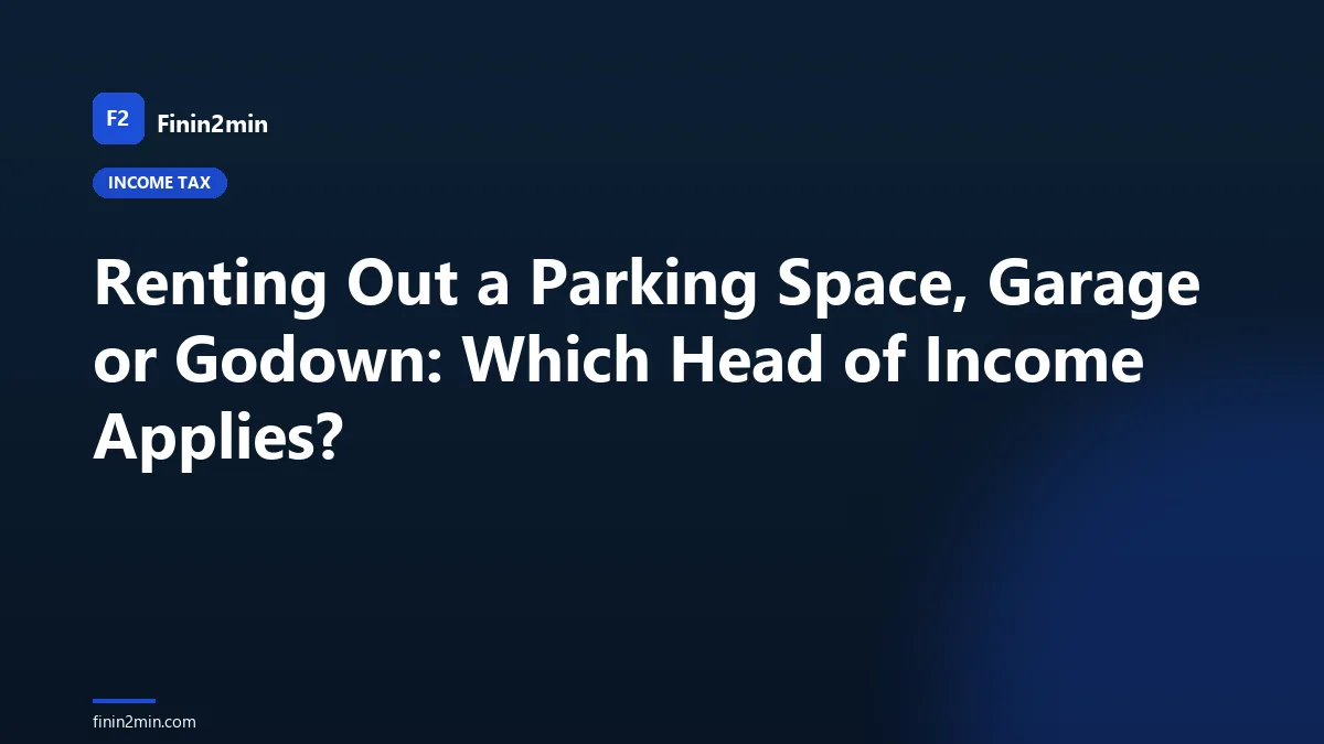 Renting Out a Parking Space, Garage or Godown: Which Head of Income Applies?