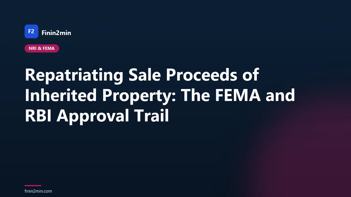 Repatriating Sale Proceeds of Inherited Property: The FEMA and RBI Approval Trail