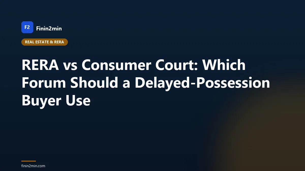 RERA vs Consumer Court: Which Forum Should a Delayed-Possession Buyer Use