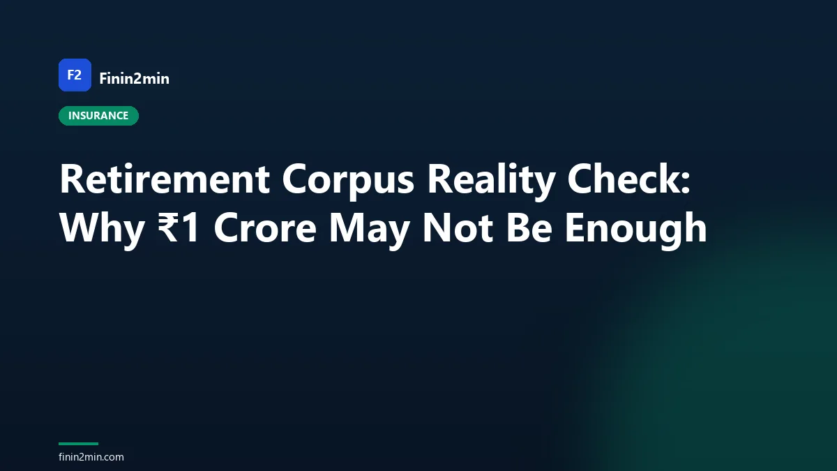 Retirement Corpus Reality Check: Why ₹1 Crore May Not Be Enough