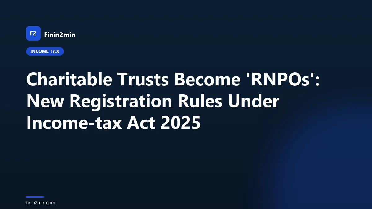 Charitable Trusts Become 'RNPOs': New Registration Rules Under Income-tax Act 2025