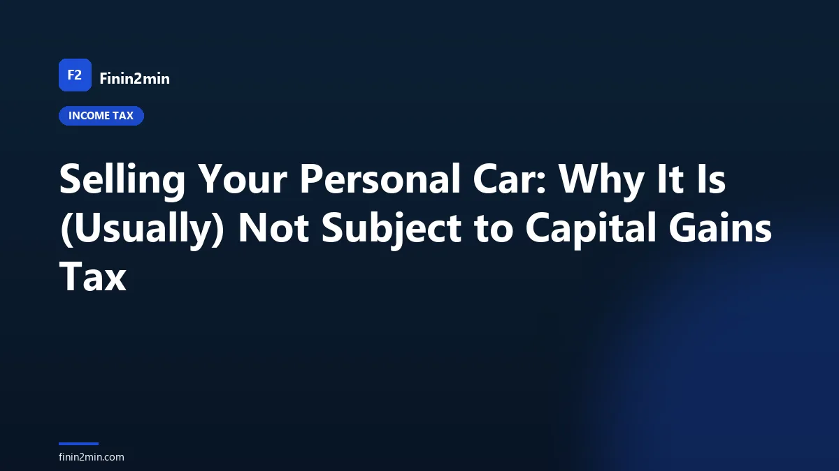 Selling Your Personal Car: Why It Is (Usually) Not Subject to Capital Gains Tax