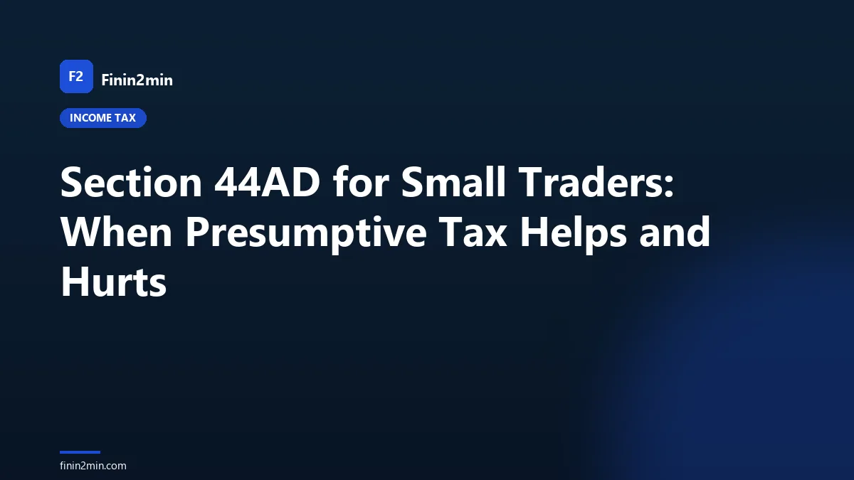 Section 44AD for Small Traders: When Presumptive Tax Helps and Hurts
